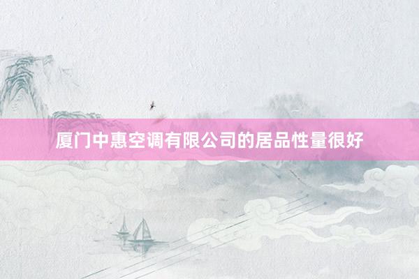 厦门中惠空调有限公司的居品性量很好