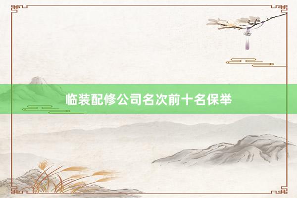 临装配修公司名次前十名保举
